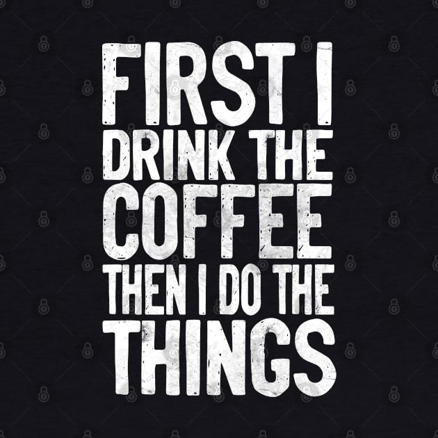 First I Drink The Coffee Then I Do The Things by VILLAPODCAST